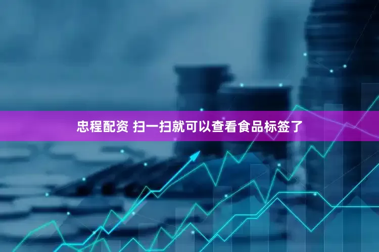 忠程配资 扫一扫就可以查看食品标签了